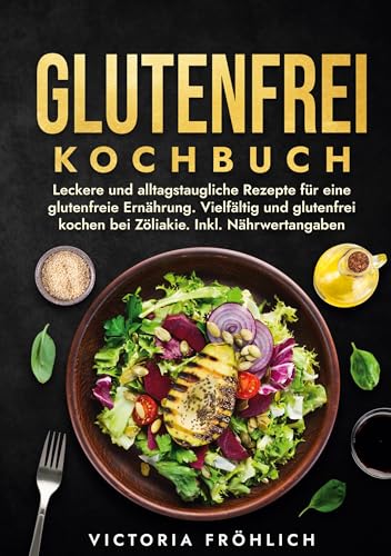 Glutenfrei Kochbuch: Leckere und alltagstaugliche Rezepte für eine glutenfreie Ernährung. Vielfältig und glutenfrei kochen bei Zöliakie. Inkl. Nährwertangaben von tolino media