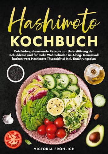 Hashimoto Kochbuch: Entzündungshemmende Rezepte zur Unterstützung der Schilddrüse und für mehr Wohlbefinden im Alltag. Genussvoll kochen trotz Hashimoto-Thyreoiditis! Inkl. Ernährungsplan von tolino media