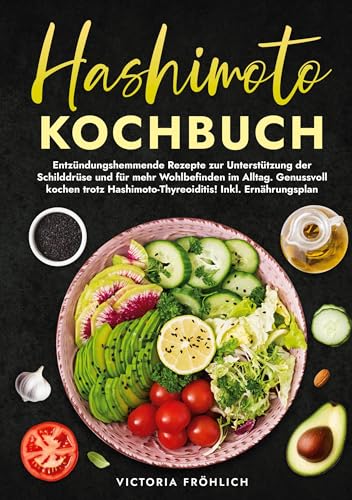 Hashimoto Kochbuch: Entzündungshemmende Rezepte zur Unterstützung der Schilddrüse und für mehr Wohlbefinden im Alltag. Genussvoll kochen trotz Hashimoto-Thyreoiditis! Inkl. Ernährungsplan von tolino media