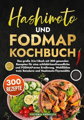 Hashimoto und Fodmap Kochbuch: Das große 2-in-1-Buch mit 300 gesunden Rezepten für eine schilddrüsenfreundliche und FODMAP-arme Ernährung. Wohlfühlen trotz Reizdarm und Hashimoto-Thyreoiditis von tolino media