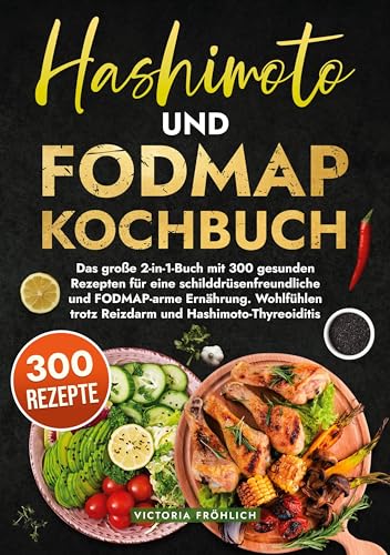 Hashimoto und Fodmap Kochbuch: Das große 2-in-1-Buch mit 300 gesunden Rezepten für eine schilddrüsenfreundliche und FODMAP-arme Ernährung. Wohlfühlen trotz Reizdarm und Hashimoto-Thyreoiditis von tolino media