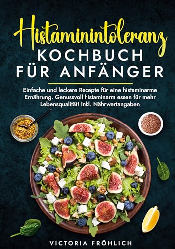 Histaminintoleranz Kochbuch für Anfänger: Einfache und leckere Rezepte für eine histaminarme Ernährung. Genussvoll histaminarm essen für mehr Lebensqualität! Inkl. Nährwertangaben von tolino media