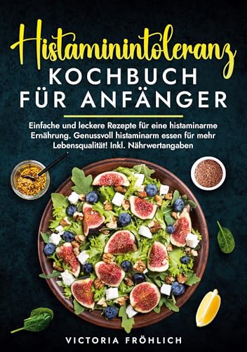 Histaminintoleranz Kochbuch für Anfänger: Einfache und leckere Rezepte für eine histaminarme Ernährung. Genussvoll histaminarm essen für mehr Lebensqualität! Inkl. Nährwertangaben von tolino media