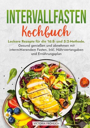 Intervallfasten Kochbuch: Leckere Rezepte für die 16:8- und 5:2-Methode. Gesund genießen und abnehmen mit intermittierendem Fasten. Inkl. Nährwertangaben und Ernährungsplan von tolino media