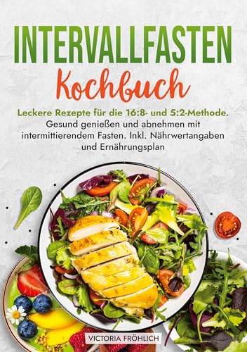Intervallfasten Kochbuch: Leckere Rezepte für die 16:8- und 5:2-Methode. Gesund genießen und abnehmen mit intermittierendem Fasten. Inkl. Nährwertangaben und Ernährungsplan von tolino media