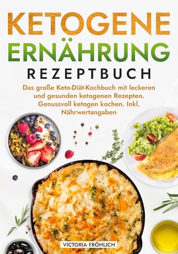 Ketogene Ernährung Rezeptbuch: Das große Keto-Diät-Kochbuch mit leckeren und gesunden ketogenen Rezepten. Genussvoll ketogen kochen. Inkl. Nährwertangaben von tolino media
