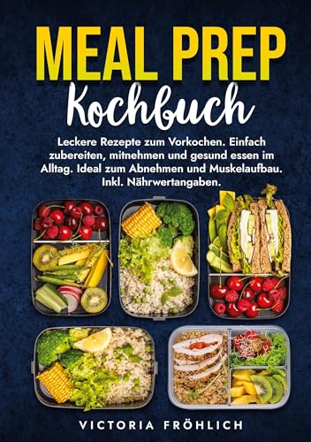 Meal Prep Kochbuch: Leckere Rezepte zum Vorkochen. Einfach zubereiten, mitnehmen und gesund essen im Alltag. Ideal zum Abnehmen und Muskelaufbau. Inkl. Nährwertangaben. von tolino media