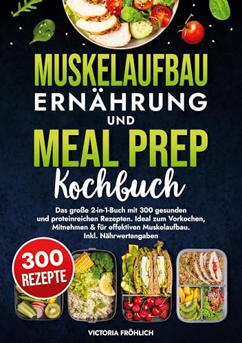 Muskelaufbau Ernährung und Meal Prep Kochbuch: Das große 2-in-1-Buch mit 300 gesunden und proteinreichen Rezepten. Ideal zum Vorkochen, Mitnehmen & für effektiven Muskelaufbau. Inkl. Nährwertangaben von tolino media