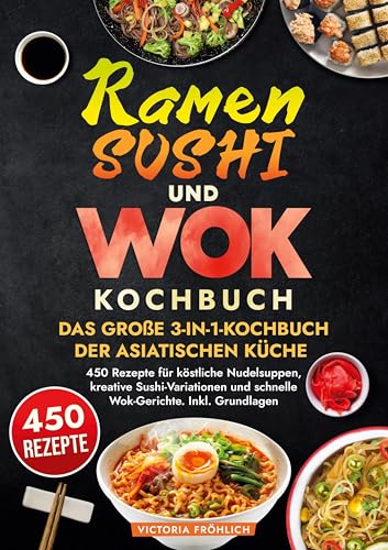 Ramen, Sushi und Wok - Das große 3-in-1-Kochbuch der asiatischen Küche: 450 Rezepte für köstliche Nudelsuppen, kreative Sushi-Variationen und schnelle Wok-Gerichte. Inkl. Grundlagen von tolino media