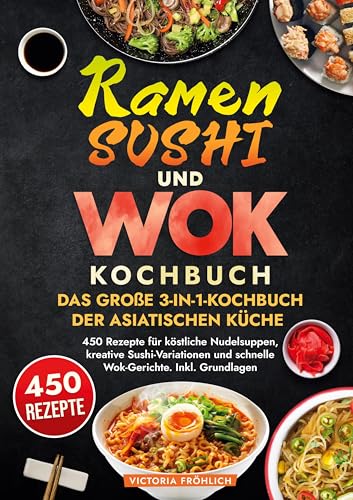 Ramen, Sushi und Wok - Das große 3-in-1-Kochbuch der asiatischen Küche: 450 Rezepte für köstliche Nudelsuppen, kreative Sushi-Variationen und schnelle Wok-Gerichte. Inkl. Grundlagen von tolino media