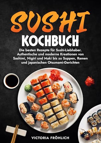 Sushi Kochbuch: Die besten Rezepte für Sushi-Liebhaber. Authentische und moderne Kreationen von Sashimi, Nigiri und Maki bis zu Suppen, Ramen und japanischen Otsumami-Gerichten von tolino media