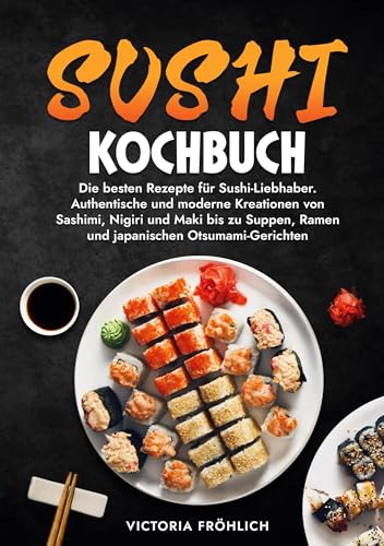 Sushi Kochbuch: Die besten Rezepte für Sushi-Liebhaber. Authentische und moderne Kreationen von Sashimi, Nigiri und Maki bis zu Suppen, Ramen und japanischen Otsumami-Gerichten von tolino media