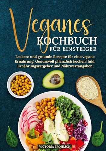Veganes Kochbuch für Einsteiger: Leckere und gesunde Rezepte für eine vegane Ernährung. Genussvoll pflanzlich kochen! Inkl. Ernährungsratgeber und Nährwertangaben von tolino media