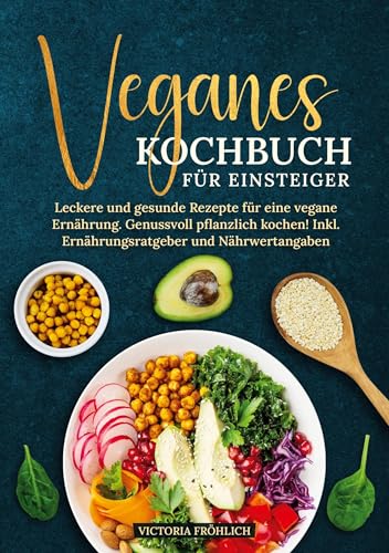 Veganes Kochbuch für Einsteiger: Leckere und gesunde Rezepte für eine vegane Ernährung. Genussvoll pflanzlich kochen! Inkl. Ernährungsratgeber und Nährwertangaben von tolino media