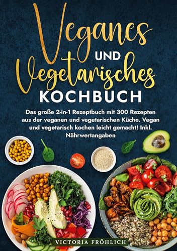 Veganes und Vegetarisches Kochbuch: Das große 2-in-1 Rezeptbuch mit 300 Rezepten aus der veganen und vegetarischen Küche. Vegan und vegetarisch kochen leicht gemacht! Inkl. Nährwertangaben von tolino media