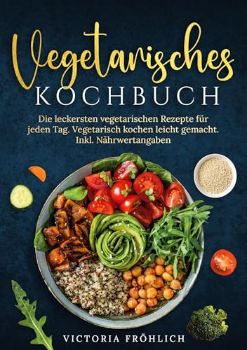 Vegetarisches Kochbuch: Die leckersten vegetarischen Rezepte für jeden Tag. Vegetarisch kochen leicht gemacht. Inkl. Nährwertangaben Vegetarisches Kochbuch: Die leckersten vegetarischen Rezepte für jeden Tag. Vegetarisch kochen leicht gemacht. Inkl. Nährwertangaben von tolino media