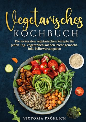 Vegetarisches Kochbuch: Die leckersten vegetarischen Rezepte für jeden Tag. Vegetarisch kochen leicht gemacht. Inkl. Nährwertangaben von tolino media