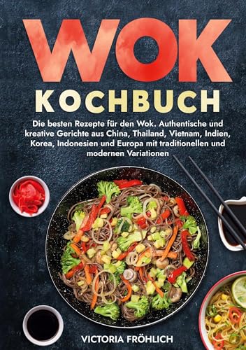Wok Kochbuch: Die besten Rezepte für den Wok. Authentische und kreative Gerichte aus China, Thailand, Vietnam, Indien, Korea, Indonesien und Europa mit traditionellen und modernen Variationen von tolino media
