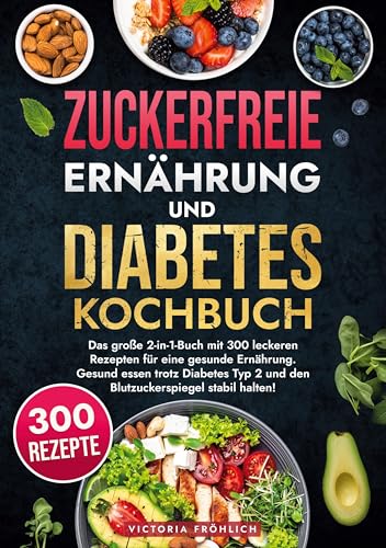 Zuckerfreie Ernährung und Diabetes Kochbuch: Das große 2-in-1-Buch mit 300 leckeren Rezepten für eine gesunde Ernährung. Gesund essen trotz Diabetes Typ 2 und den Blutzuckerspiegel stabil halten! von tolino media