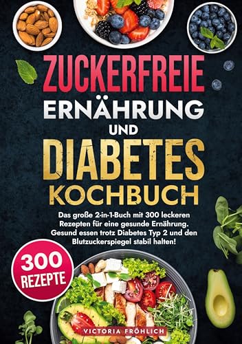 Zuckerfreie Ernährung und Diabetes Kochbuch: Das große 2-in-1-Buch mit 300 leckeren Rezepten für eine gesunde Ernährung. Gesund essen trotz Diabetes Typ 2 und den Blutzuckerspiegel stabil halten! von tolino media