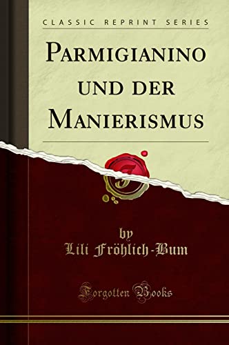 Parmigianino und der Manierismus (Classic Reprint) von Forgotten Books