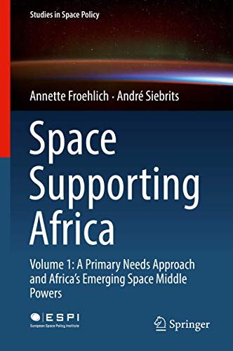 Space Supporting Africa: Volume 1: A Primary Needs Approach and Africa’s Emerging Space Middle Powers (Studies in Space Policy, 20, Band 20) von Springer