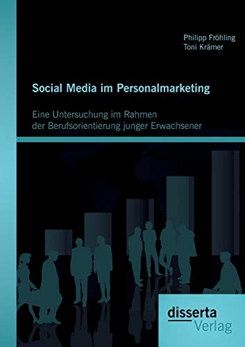 Social Media im Personalmarketing: Eine Untersuchung im Rahmen der Berufsorientierung junger Erwachsener von Disserta Verlag