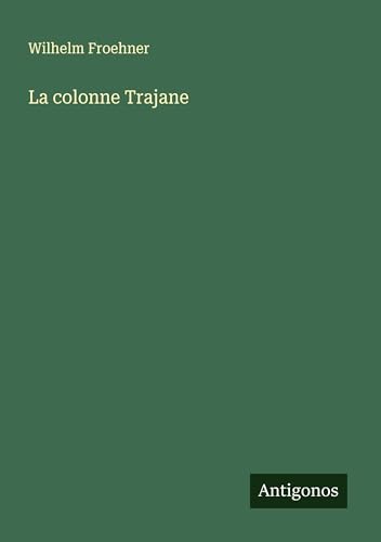 La colonne Trajane von Antigonos Verlag