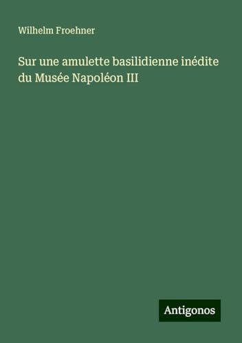 Sur une amulette basilidienne inédite du Musée Napoléon III von Antigonos Verlag