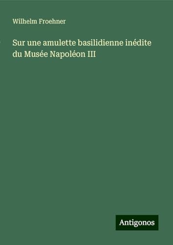 Sur une amulette basilidienne inédite du Musée Napoléon III von Antigonos Verlag