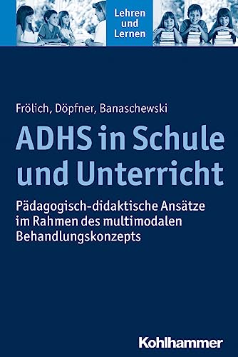 ADHS in Schule und Unterricht: Pädagogisch-didaktische Ansätze im Rahmen des multimodalen Behandlungskonzepts (Lehren und Lernen)