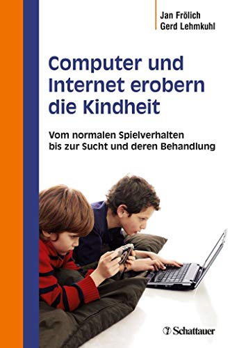 Computer und Internet erobern die Kindheit: Vom normalen Spielverhalten bis zur Sucht und deren Behandlung