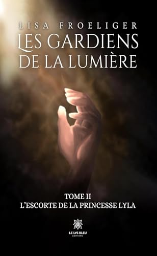 Les gardiens de la lumière - Tome II: L’escorte de la princesse Lyla Les gardiens de la lumière - Tome II: L’escorte de la princesse Lyla von LE LYS BLEU EDITIONS SAS