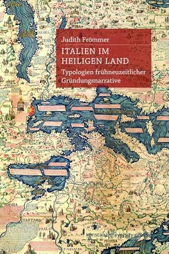 Italien im Heiligen Land: Typologien frühneuzeitlicher Gründungsnarrative