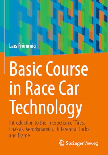 Basic Course in Race Car Technology: Introduction to the Interaction of Tires, Chassis, Aerodynamics, Differential Locks and Frame von Springer Vieweg