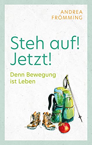 Steh auf! Jetzt!: Denn Bewegung ist Leben
