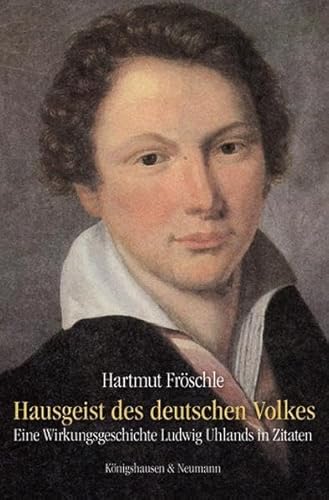 Hausgeist des deutschen Volkes: Eine Wirkungsgeschichte Ludwig Uhlands in Zitaten von Königshausen & Neumann