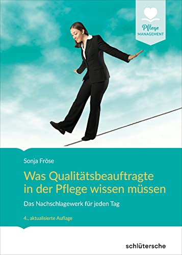 Was Qualitätsbeauftragte in der Pflege wissen müssen: Das Nachschlagewerk für jeden Tag (Pflege Management)