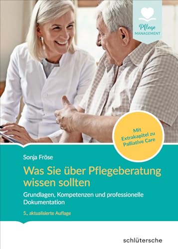 Was Sie über Pflegeberatung wissen sollten: Grundlagen, Kompetenzen und professionelle Dokumentation. Mit Extrakapitel zu Palliative Care (Pflege Management) von Schlütersche