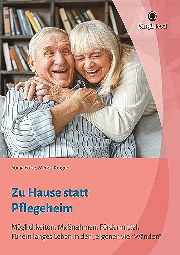 Zu Hause statt Pflegeheim. Für ein langes Leben in den eigenen vier Wänden.: Möglichkeiten, Maßnahmen, Fördermittel: Möglichkeiten, Maßnahmen, ... ein ... ein langes Leben in den eigenen vier Wänden. von Singliesel GmbH