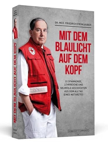 Mit dem Blaulicht auf dem Kopf: 33 spannende, lehrreiche und skurrile Geschichten aus dem Alltag eines Notarztes