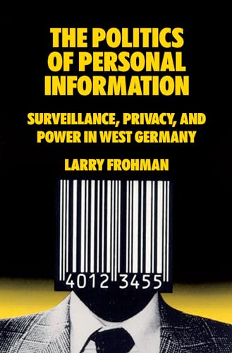 The Politics of Personal Information: Surveillance, Privacy, and Power in West Germany von Berghahn Books