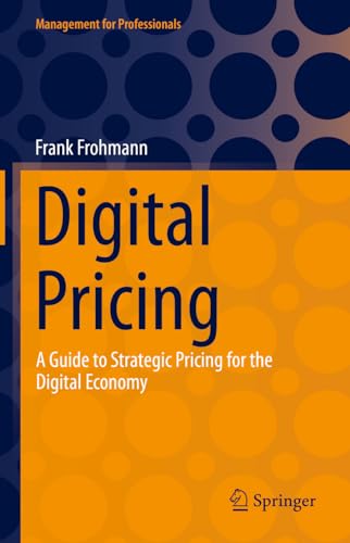 Digital Pricing: A Guide to Strategic Pricing for the Digital Economy (Management for Professionals) von Springer