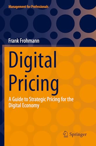Digital Pricing: A Guide to Strategic Pricing for the Digital Economy (Management for Professionals) von Springer