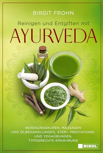 Reinigen und Entgiften mit Ayurveda: Reinigungskuren, Massagen und Ölbehandlungen, Atem-, Meditations- und Yogaübungen, Typgerechte Ernährung von Nikol