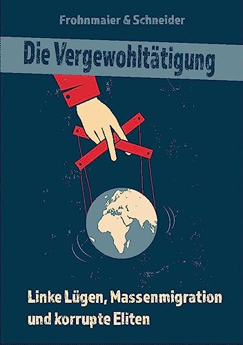 Die Vergewohltätigung: Linke Lügen, Massenmigration und korrupte Eliten