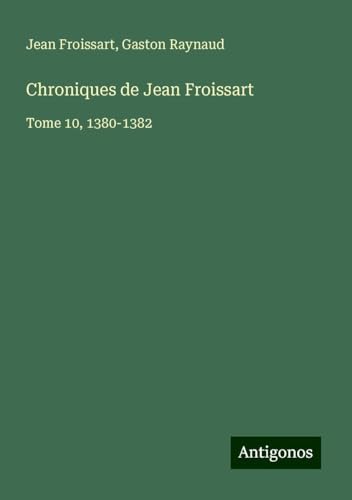 Chroniques de Jean Froissart: Tome 10, 1380-1382 Chroniques de Jean Froissart: Tome 10, 1380-1382