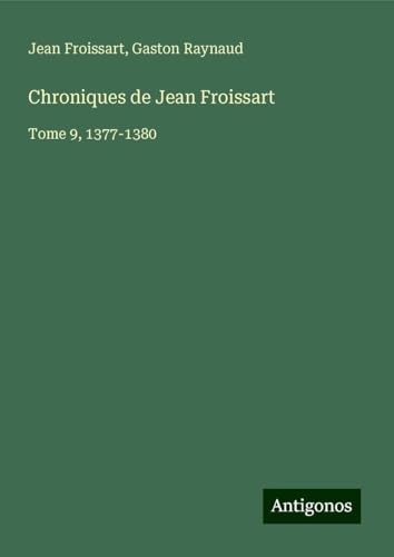 Chroniques de Jean Froissart: Tome 9, 1377-1380 Chroniques de Jean Froissart: Tome 9, 1377-1380