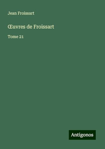 ¿uvres de Froissart: Tome 21 ¿uvres de Froissart: Tome 21 von Antigonos Verlag