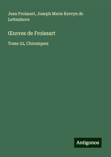 ¿uvres de Froissart: Tome 22, Chroniques ¿uvres de Froissart: Tome 22, Chroniques von Antigonos Verlag